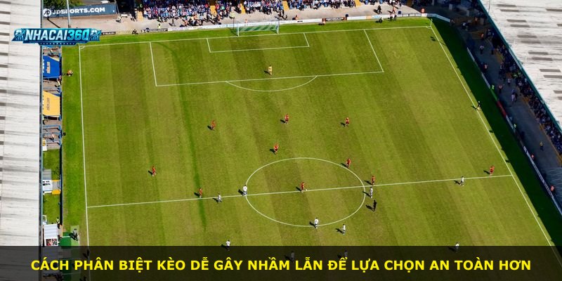 Cách phân biệt kèo dễ gây nhầm lẫn để lựa chọn an toàn hơn