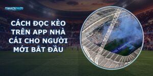 Cách Đọc Kèo Trên App Nhà Cái