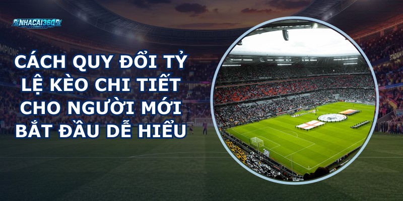 Cách Quy Đổi Tỷ Lệ Kèo