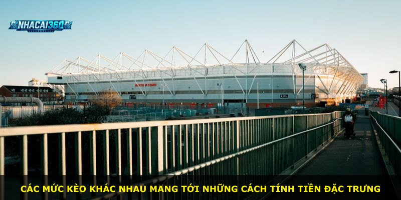 Các mức kèo khác nhau mang tới những cách tính tiền đặc trưng