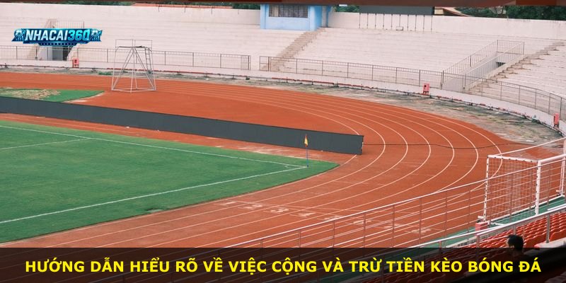 Hướng dẫn hiểu rõ về việc cộng và trừ tiền kèo bóng đá