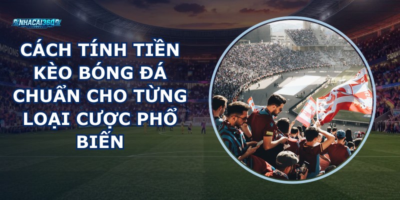 Cách Tính Tiền Kèo Bóng Đá