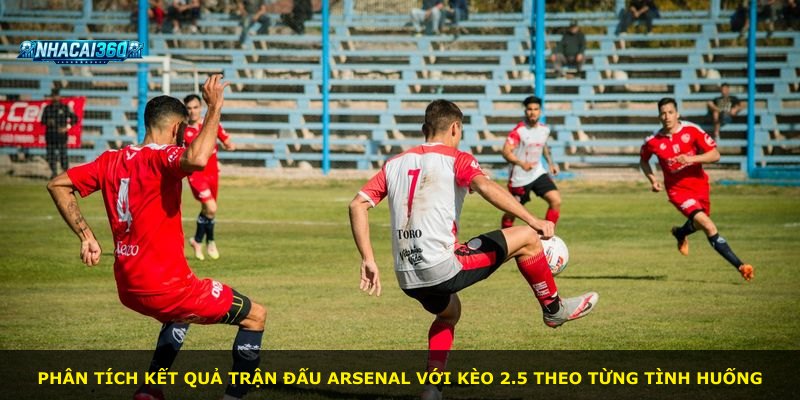 Phân tích kết quả trận đấu Arsenal với kèo 2.5 theo từng tình huống