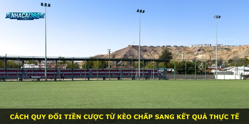Cách quy đổi tiền cược từ kèo chấp sang kết quả thực tế