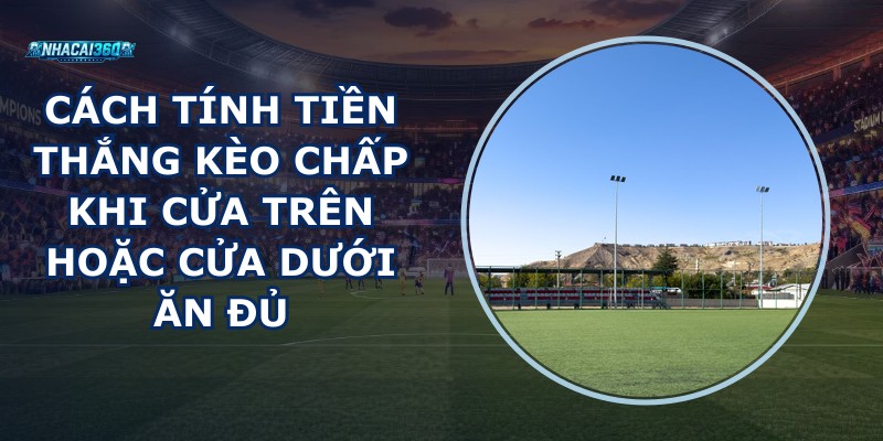 Cách Tính Tiền Thắng Kèo Chấp