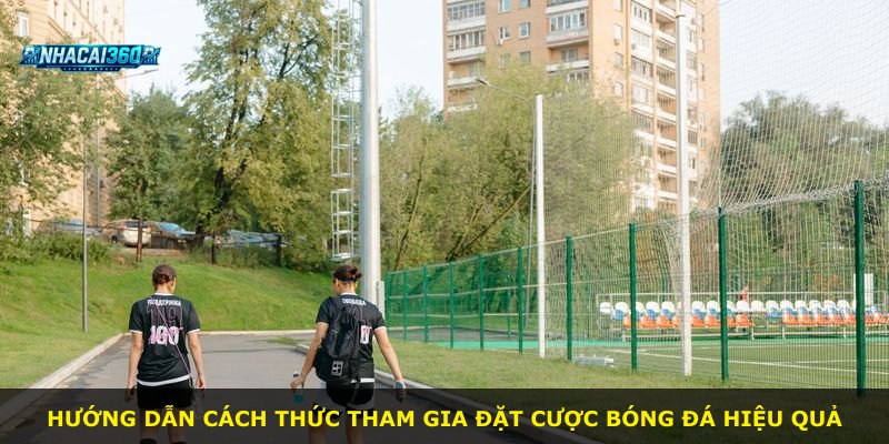 Hướng dẫn cách thức tham gia đặt cược bóng đá hiệu quả