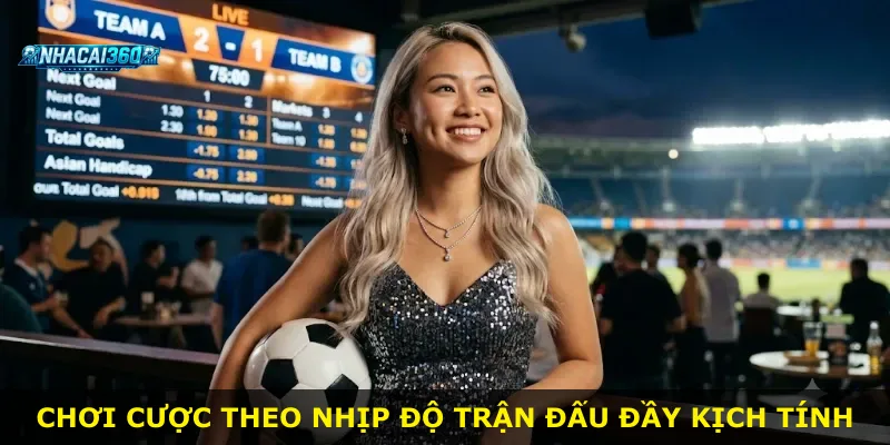 Chơi cược theo nhịp độ trận đấu đầy kịch tính