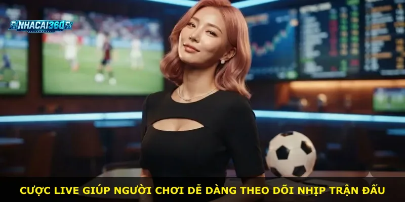Cược live giúp người chơi dễ dàng theo dõi nhịp trận đấu