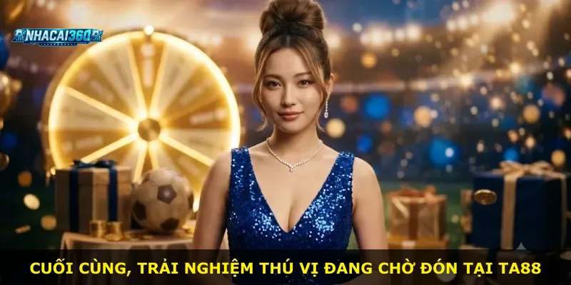 Cuối cùng, trải nghiệm thú vị đang chờ đón tại Ta88