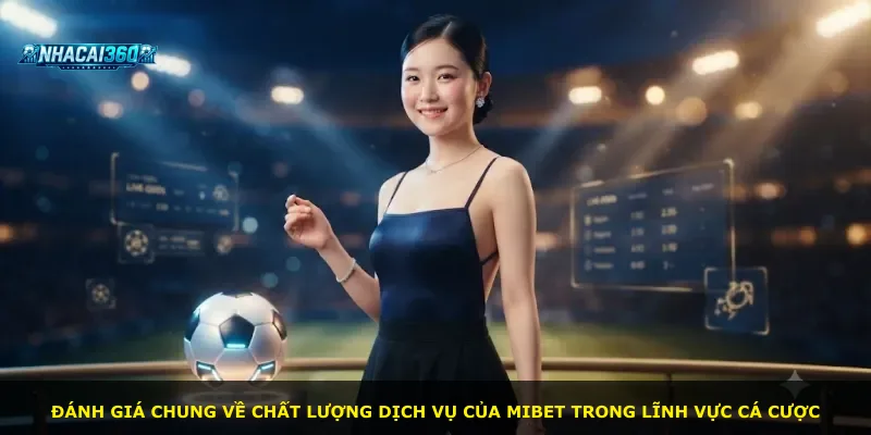 Đánh giá chung về chất lượng dịch vụ của Mibet trong lĩnh vực cá cược