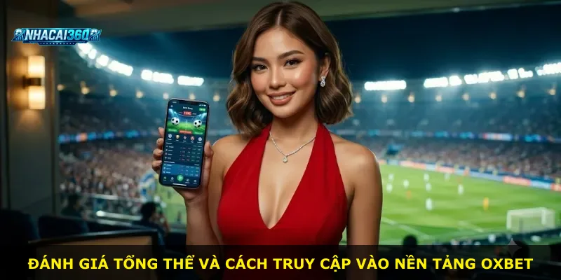 Đánh giá tổng thể và cách truy cập vào nền tảng Oxbet