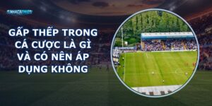 Gấp Thếp Trong Cá Cược Là Gì