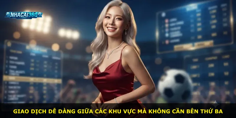 Giao dịch dễ dàng giữa các khu vực mà không cần bên thứ ba
