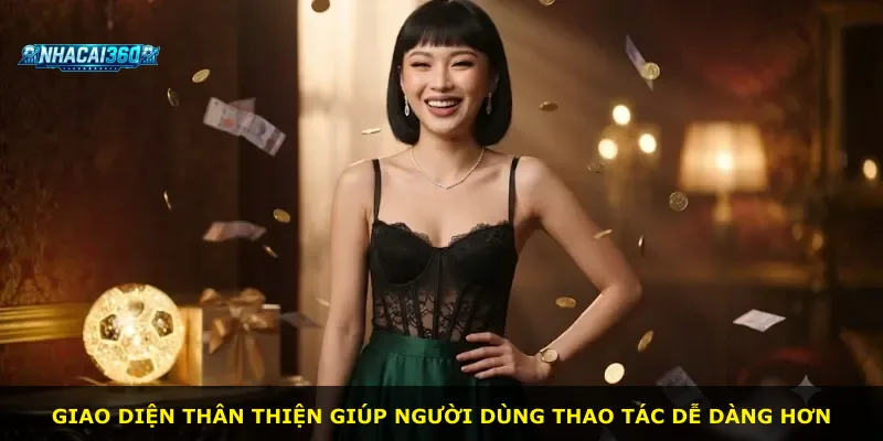 Giao diện thân thiện giúp người dùng thao tác dễ dàng hơn