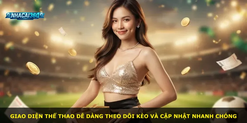 Giao diện thể thao dễ dàng theo dõi kèo và cập nhật nhanh chóng