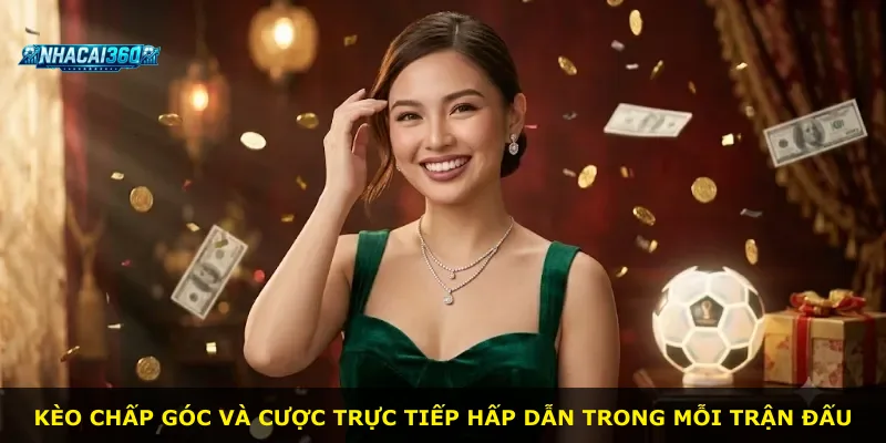 Kèo chấp góc và cược trực tiếp hấp dẫn trong mỗi trận đấu