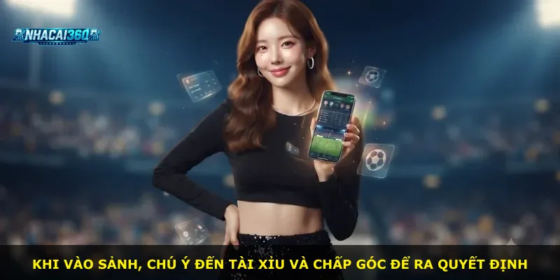 Khi vào sảnh, chú ý đến tài xỉu và chấp góc để ra quyết định