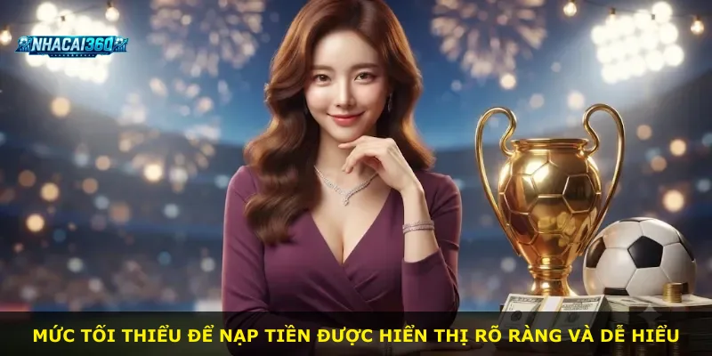 Mức tối thiểu để nạp tiền được hiển thị rõ ràng và dễ hiểu