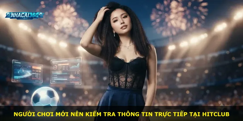 Người chơi mới nên kiểm tra thông tin trực tiếp tại Hitclub