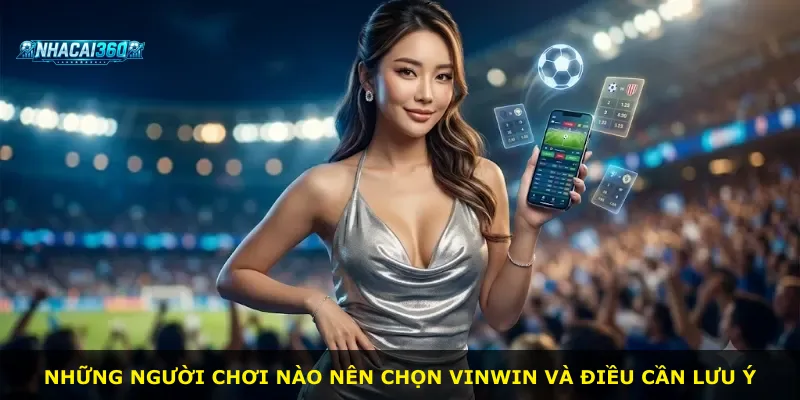 Những người chơi nào nên chọn Vinwin và điều cần lưu ý