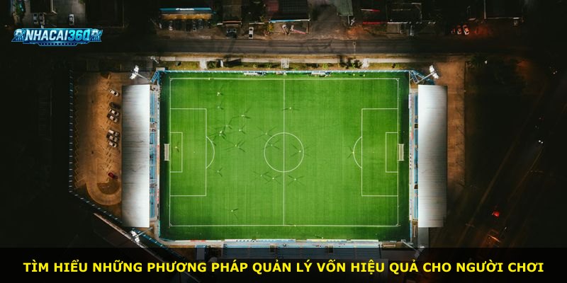 Tìm hiểu những phương pháp quản lý vốn hiệu quả cho người chơi