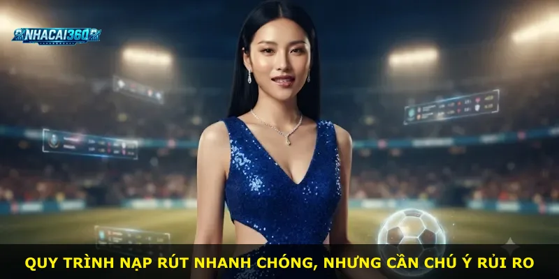 Quy trình nạp rút nhanh chóng, nhưng cần chú ý rủi ro