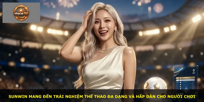 Sunwin mang đến trải nghiệm thể thao đa dạng và hấp dẫn cho người chơi