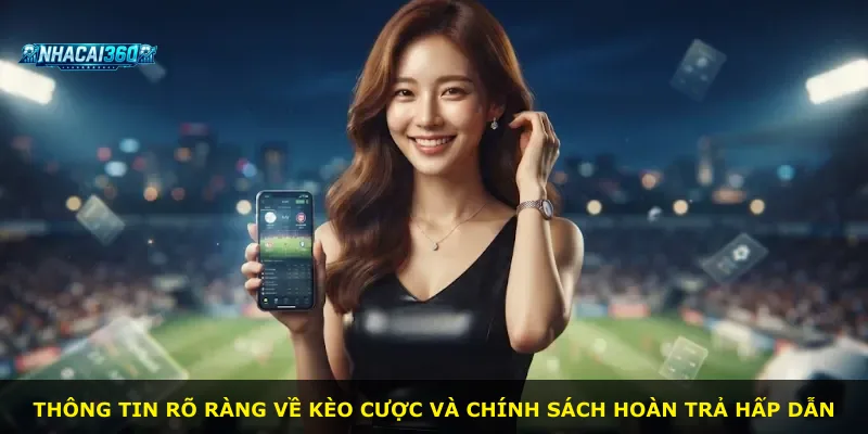 Thông tin rõ ràng về kèo cược và chính sách hoàn trả hấp dẫn