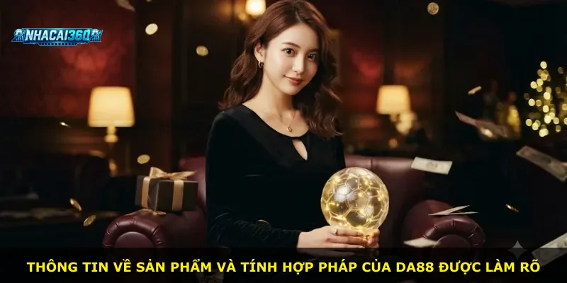 Thông tin về sản phẩm và tính hợp pháp của Da88 được làm rõ
