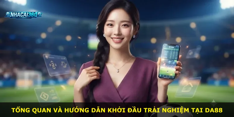 Tổng quan và hướng dẫn khởi đầu trải nghiệm tại Da88